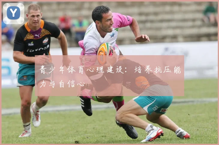 青少年体育心理建设:培养抗压能力与自信心