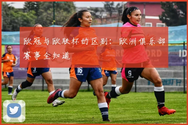 欧冠与欧联杯的区别:欧洲俱乐部赛事全知道