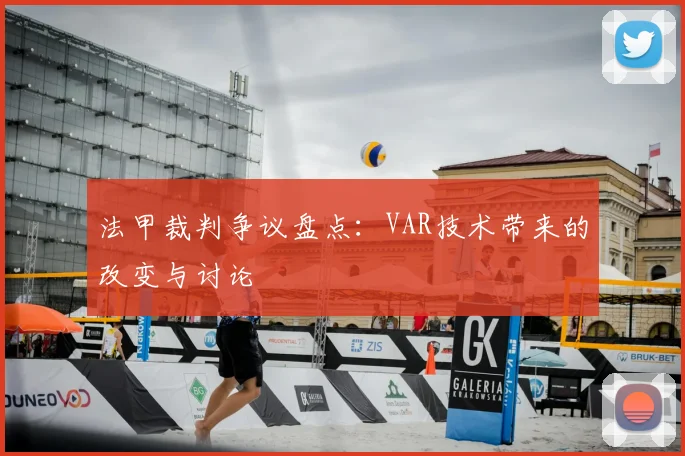 法甲裁判争议盘点：VAR技术带来的改变与讨论