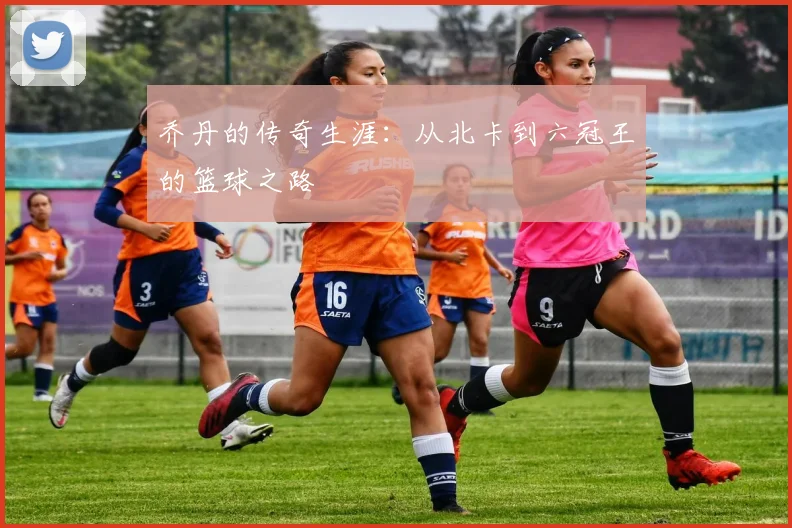 乔丹的传奇生涯:从北卡到六冠王的篮球之路