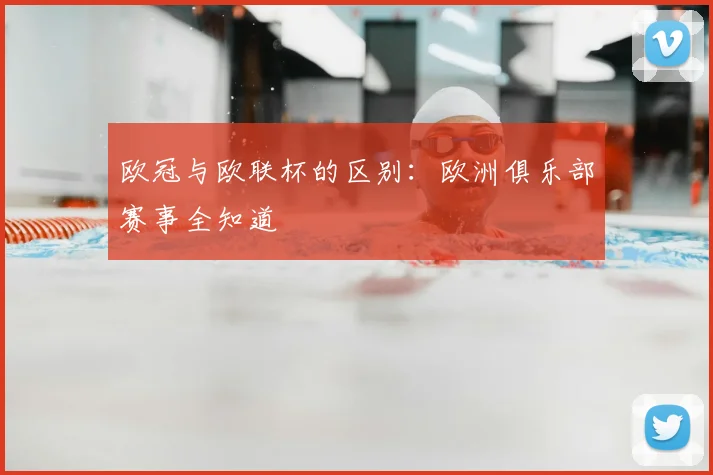 欧冠与欧联杯的区别:欧洲俱乐部赛事全知道
