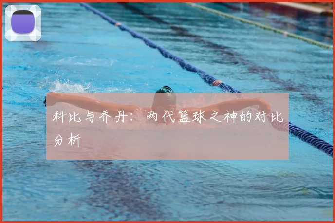 科比与乔丹：两代篮球之神的对比分析