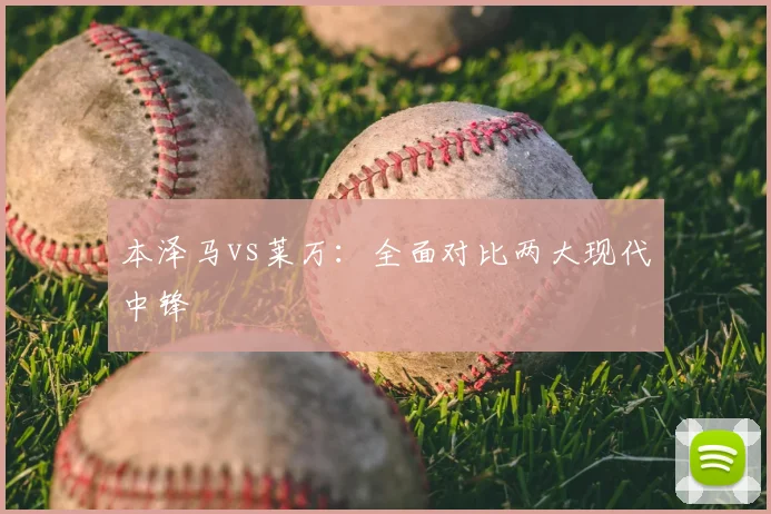 本泽马vs莱万:全面对比两大现代中锋
