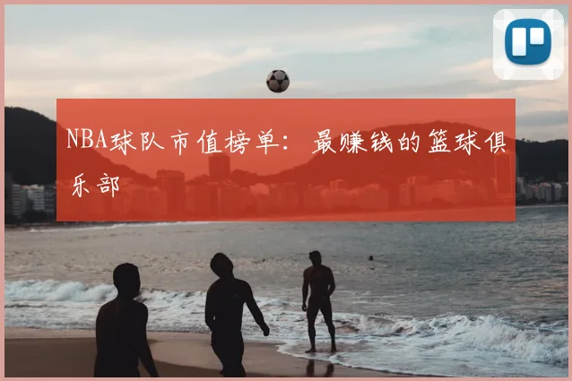 NBA球队市值榜单:最赚钱的篮球俱乐部