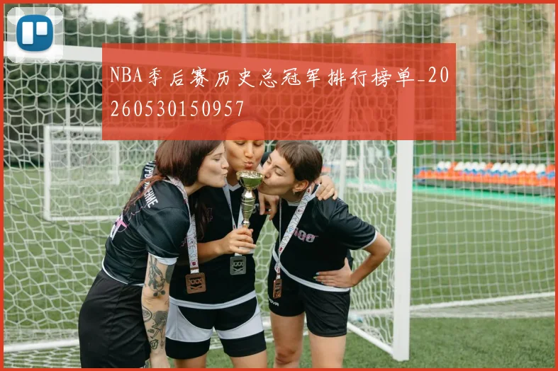 NBA季后赛历史总冠军排行榜单_20260530150957