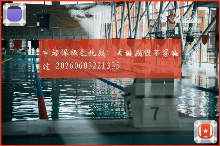 中超保级生死战:关键战役不容错过_20260603221335