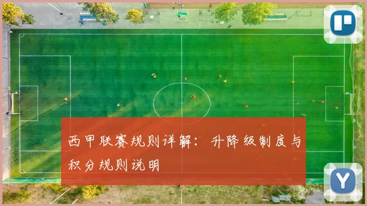 西甲联赛规则详解：升降级制度与积分规则说明