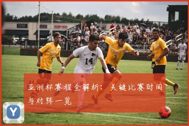 亚洲杯赛程全解析:关键比赛时间与对阵一览